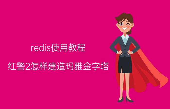 redis使用教程 红警2怎样建造玛雅金字塔，需要修改rules那里，求代码，求修改教程？